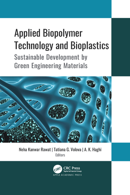 Applied Biopolymer Technology and Bioplastics: Sustainable Development by Green Engineering Materials - Tatiana G. Volova
