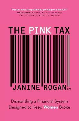 The Pink Tax: Dismantling a Financial System Designed to Keep Women Broke - Janine Rogan