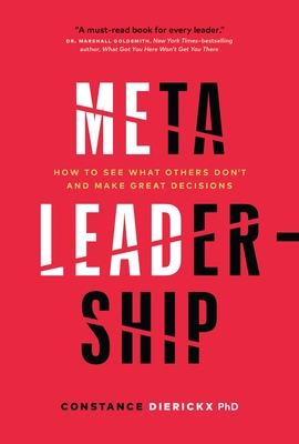 Meta-Leadership: How to See What Others Don't and Make Great Decisions - Constance Dierickx