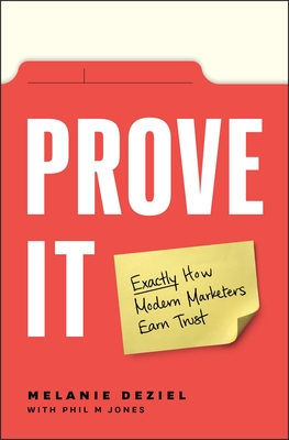 Prove It: Exactly How Modern Marketers Earn Trust - Melanie Deziel