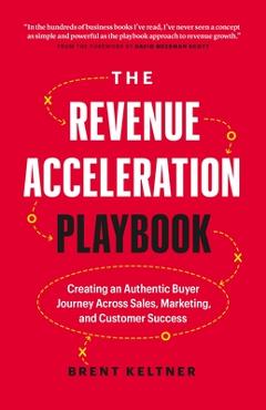 Coperta cărții 'The Revenue Acceleration Playbook: Creating an Authentic Buyer Journey Across Sales, Marketing, and Customer Success -'