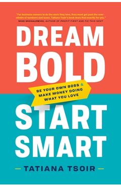 Poza produsului Dream Bold, Start Smart: Be Your Own Boss and Make Money Doing What You Love - Tatiana Tsoir