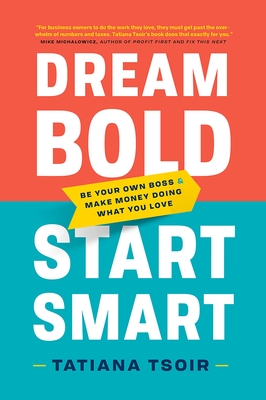 Dream Bold, Start Smart: Be Your Own Boss and Make Money Doing What You Love - Tatiana Tsoir