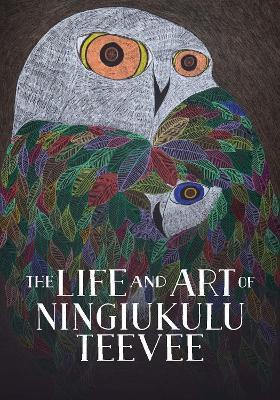 The Life and Art of Ningiukulu Teevee: English Edition - Napatsi Folger
