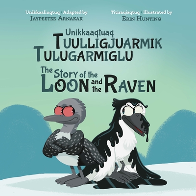 The Story of the Loon and the Raven: Bilingual Inuktitut and English Edition - Jaypeetee Arnakak