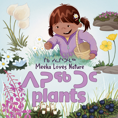 Meeka Loves Nature: Plants: Bilingual Inuktitut and English Edition - Danny Christopher