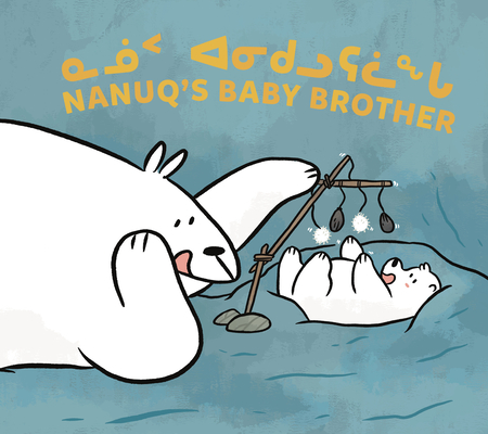 Nanuq's Baby Brother: Bilingual Inuktitut and English Edition - Nadia Sammurtok