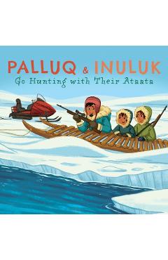Palluq and Inuluk Go Hunting with Their Ataata: English Edition - Jeela Palluq-cloutier