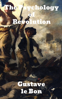 The Psychology of Revolution - Gustave Lebon
