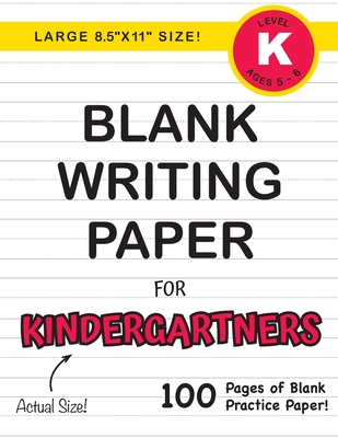 Blank Writing Paper for Kindergartners (Large 8.5x11 Size!): (Ages 5-6) 100 Pages of Blank Practice Paper! - Lauren Dick