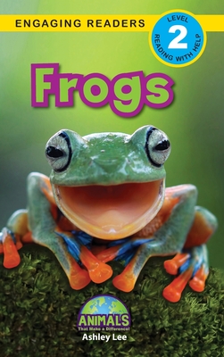 Frogs: Animals That Make a Difference! (Engaging Readers, Level 2) - Ashley Lee