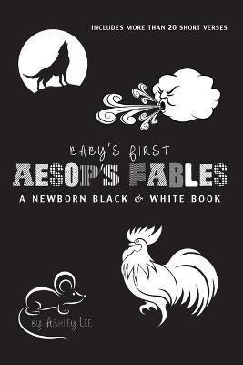 Baby's First Aesop's Fables: A Newborn Black & White Book: 22 Short Verses, The Ants and the Grasshopper, The Fox and the Crane, The Boy Who Cried - Ashley Lee
