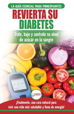 Revierta su diabetes: Guía de dieta natural para principiantes para revertir la diabetes: cure, reduzca y controle su nivel de azúcar en la - Louise Jiannes