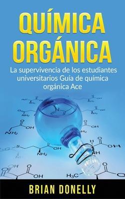 Química Orgánica: La Supervivencia de los Estudiantes Universitarios Guía de Química Orgánica Ace - Brian Donelly