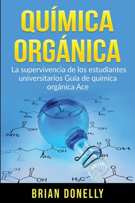 Química Orgánica: La Supervivencia de los Estudiantes Universitarios Guía de Química Orgánica Ace - Brian Donelly