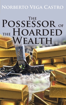 The Possessor of the Hoarded Wealth - Norberto Vega Castro