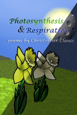 Photosynthesis & Respiration: Poems by Christopher Clauss - Christopher Clauss