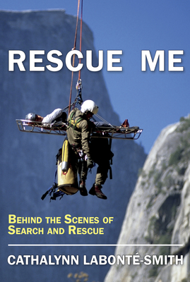 Rescue Me: Behind the Scenes of Search and Rescue - Cathalynn Labonté-smith