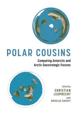 Polar Cousins: Comparing Antarctic and Arctic Geostrategic Futures - Christian Leuprecht
