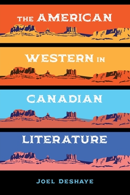 The American Western in Canadian Literature - Joel Deshaye