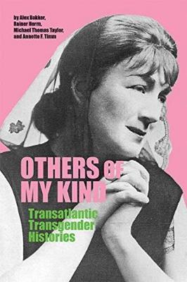 Others of My Kind: Transatlantic Transgender Histories - Alex Bakker
