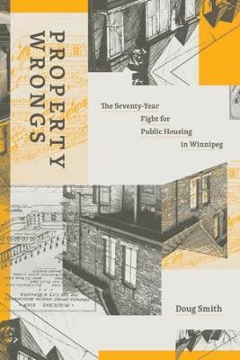 Property Wrongs: The Seventy-Year Fight for Public Housing in Winnipeg - 