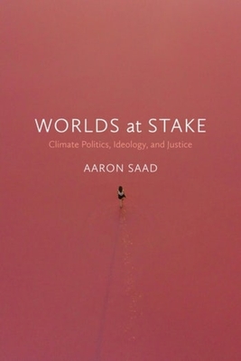 Worlds at Stake: Climate Politics, Ideology, and Justice - 