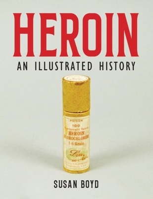 Heroin: An Illustrated History - 