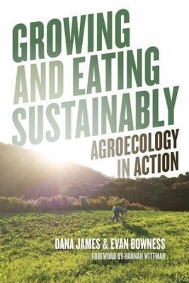 Growing and Eating Sustainably: Agroecology in Action - Dana James