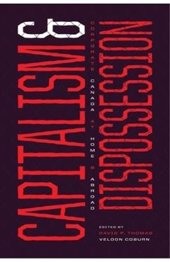 Poza produsului Capitalism and Dispossession: Corporate Canada at Home and Abroad - David P. Thomas