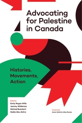 Advocating for Palestine in Canada: Histories, Movements, Action - Emily Regan Wills