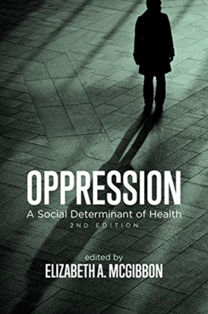 Oppression: A Social Determinant of Health, 2nd Edition - Elizabeth Mcgibbon