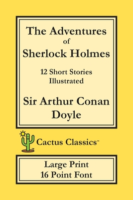 The Adventures of Sherlock Holmes (Cactus Classics Large Print): 12 Short Stories; Illustrated; 16 Point Font; Large Text; Large Type - Arthur Conan Doyle