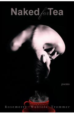 Naked for Tea: Poems - Rosemerry Wahtola Trommer