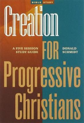 Creation for Progressive Christians - Donald Schmidt
