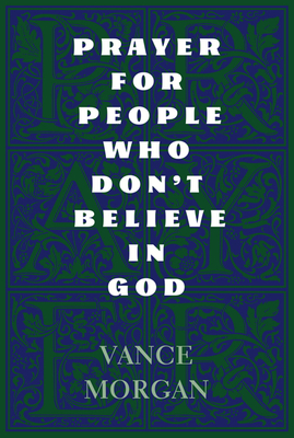 Prayer for People Who Don't Believe in God - Vance Morgan