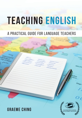 Teaching English: A Practical Guide for Language Teachers - Graeme Ching