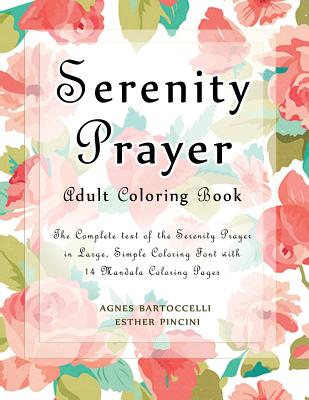 Serenity Prayer Adult Coloring Book: The Complete Text of the Serenity Prayer in Large, Simple Coloring Font with 14 Mandala Coloring Pages - Esther Pincini