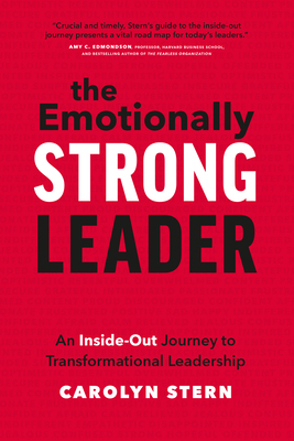 The Emotionally Strong Leader: An Inside-Out Journey to Transformational Leadership - Carolyn Stern