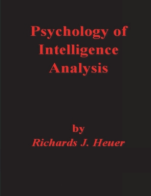 Psychology of Intelligence Analysis - Richards J. Heuer