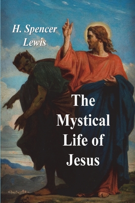 The Mystical Life of Jesus - H. Spencer Lewis