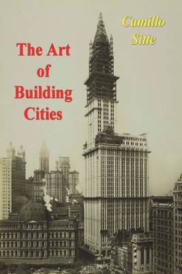 The Art of Building Cities: City Building According to Its Artistic Fundamentals - Camillo Sitte
