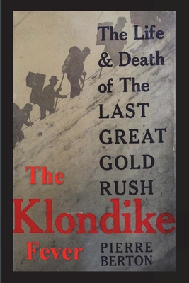 The Klondike Fever: The Life and Death of the Last Great Gold Rush (original edition) - Pierre Berton