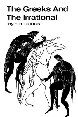 The Greeks and the Irrational - E. R. Dodds