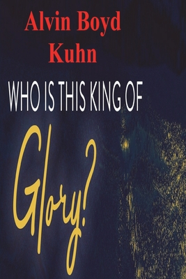 Who is this King of Glory? - Alvin Boyd Kuhn