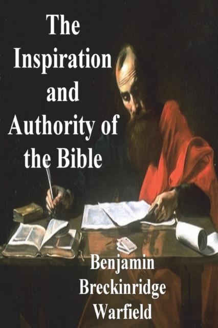 The Inspiration and Authority of the Bible - Benjamin Breckinridge Warfield