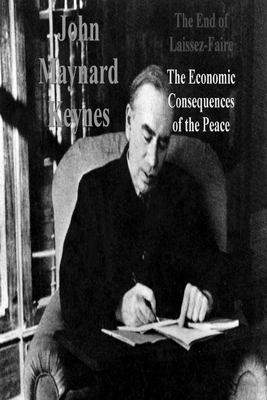 The End of Laissez-Faire: The Economic Consequences of the Peace - John Maynard Keynes