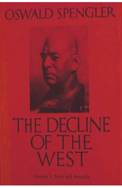 The Decline of the West, Vol. I: Form and Actuality - Oswald Spengler