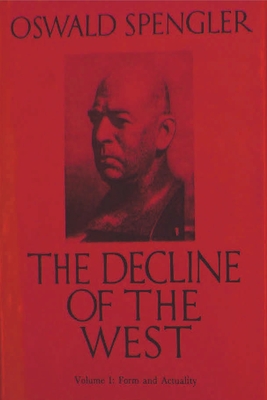 The Decline of the West, Vol. I: Form and Actuality - Oswald Spengler