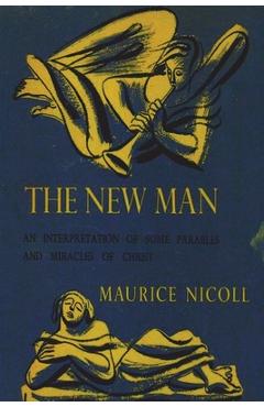 Coperta cărții 'The New Man: An Interpretation of Some Parables and Miracles of Christ - Maurice Nicoll'